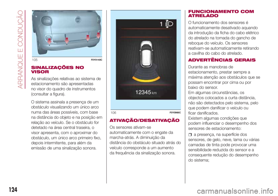 FIAT 500L LIVING 2018 Manual de Uso e Manutenção (in Portuguese) SINALIZAÇÕES NO
VISOR
As sinalizações relativas ao sistema de
estacionamento são apresentadas
no visor do quadro de instrumentos
(consultar a figura).
O sistema assinala a presença de um
obstác FIAT 500L LIVING 2018 Manual de Uso e Manutenção (in Portuguese) SINALIZAÇÕES NO
VISOR
As sinalizações relativas ao sistema de
estacionamento são apresentadas
no visor do quadro de instrumentos
(consultar a figura).
O sistema assinala a presença de um
obstác