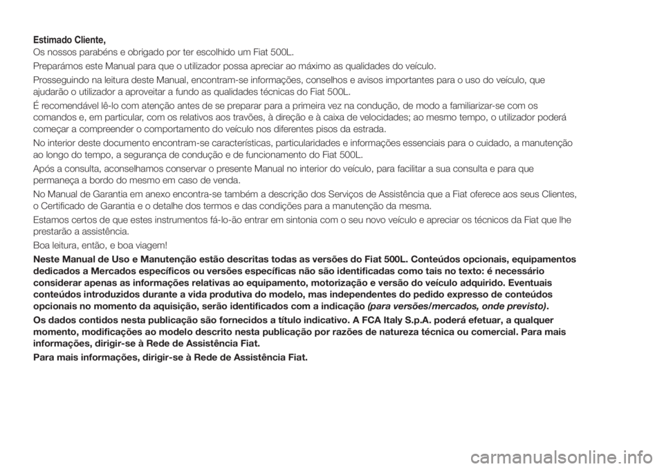 FIAT 500L LIVING 2018 Manual de Uso e Manutenção (in Portuguese) Estimado Cliente,
Os nossos parabéns e obrigado por ter escolhido um Fiat 500L.
Preparámos este Manual para que o utilizador possa apreciar ao máximo as qualidades do veículo.
Prosseguindo na leit FIAT 500L LIVING 2018 Manual de Uso e Manutenção (in Portuguese) Estimado Cliente,
Os nossos parabéns e obrigado por ter escolhido um Fiat 500L.
Preparámos este Manual para que o utilizador possa apreciar ao máximo as qualidades do veículo.
Prosseguindo na leit