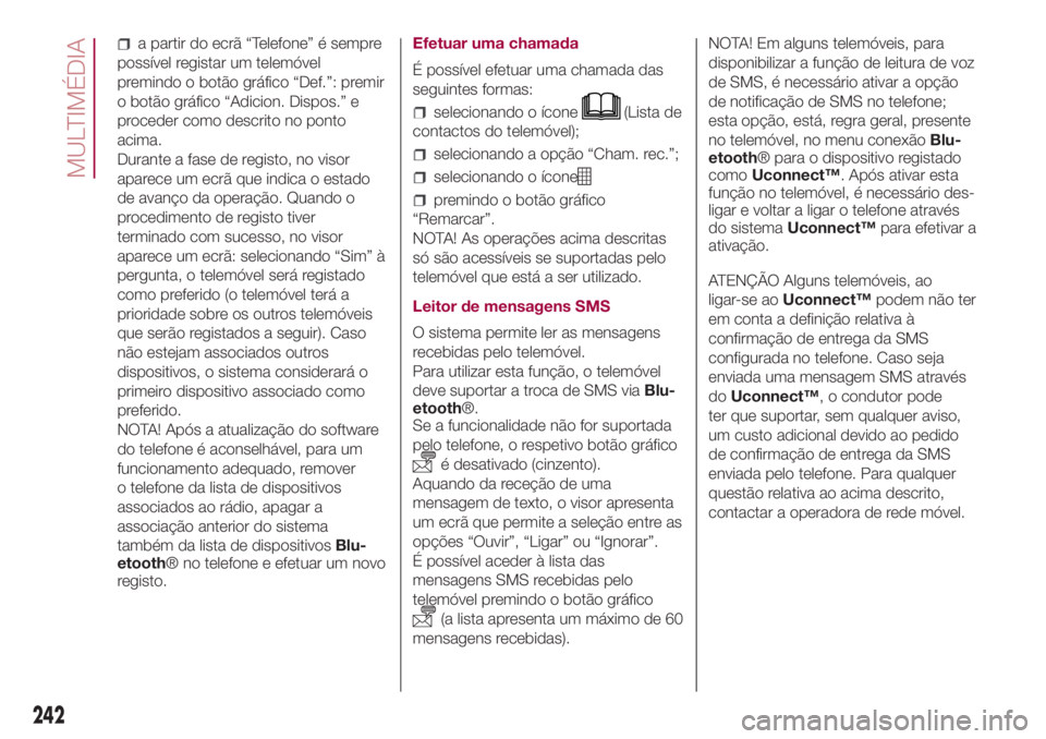 FIAT 500L LIVING 2018  Manual de Uso e Manutenção (in Portuguese) a partir do ecrã “Telefone” é sempre
possível registar um telemóvel
premindo o botão gráfico “Def.”: premir
o botão gráfico “Adicion. Dispos.” e
proceder como descrito no ponto
aci