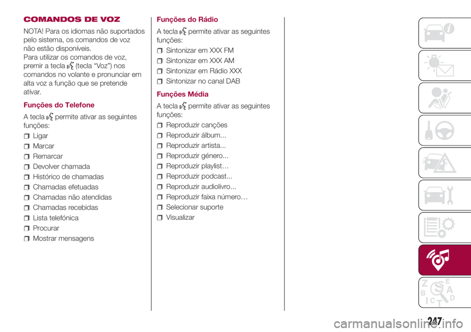 FIAT 500L LIVING 2018  Manual de Uso e Manutenção (in Portuguese) COMANDOS DE VOZ
NOTA! Para os idiomas não suportados
pelo sistema, os comandos de voz
não estão disponíveis.
Para utilizar os comandos de voz,
premir a tecla
(tecla “Voz”) nos
comandos no vola