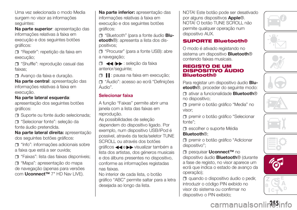FIAT 500L LIVING 2018 Manual de Uso e Manutenção (in Portuguese) Uma vez selecionada o modo Media
surgem no visor as informações
seguintes:
Na parte superior: apresentação das
informações relativas à faixa em
execução e dos seguintes botões
gráficos:
“ FIAT 500L LIVING 2018 Manual de Uso e Manutenção (in Portuguese) Uma vez selecionada o modo Media
surgem no visor as informações
seguintes:
Na parte superior: apresentação das
informações relativas à faixa em
execução e dos seguintes botões
gráficos:
“