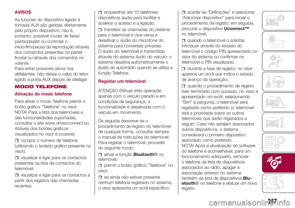 FIAT 500L LIVING 2018 Manual de Uso e Manutenção (in Portuguese) AVISOS
As funções do dispositivo ligado à
tomada AUX são geridas diretamente
pelo próprio dispositivo: não é,
portanto, possível mudar de faixa/
pasta/playlist ou controlar o
início/fim/pausa FIAT 500L LIVING 2018 Manual de Uso e Manutenção (in Portuguese) AVISOS
As funções do dispositivo ligado à
tomada AUX são geridas diretamente
pelo próprio dispositivo: não é,
portanto, possível mudar de faixa/
pasta/playlist ou controlar o
início/fim/pausa