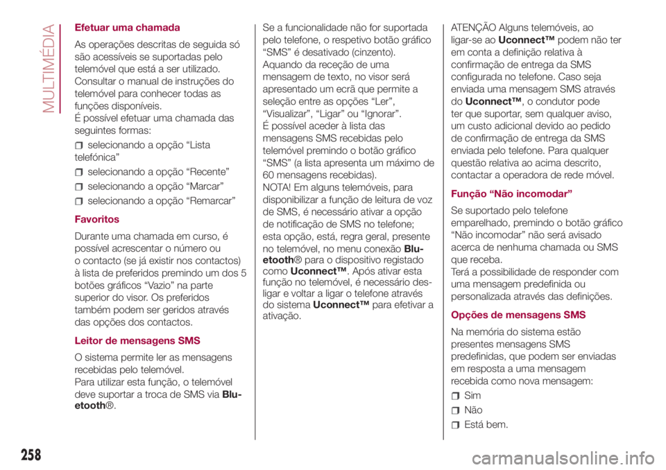 FIAT 500L LIVING 2018 Manual de Uso e Manutenção (in Portuguese) Efetuar uma chamada
As operações descritas de seguida só
são acessíveis se suportadas pelo
telemóvel que está a ser utilizado.
Consultar o manual de instruções do
telemóvel para conhecer tod FIAT 500L LIVING 2018 Manual de Uso e Manutenção (in Portuguese) Efetuar uma chamada
As operações descritas de seguida só
são acessíveis se suportadas pelo
telemóvel que está a ser utilizado.
Consultar o manual de instruções do
telemóvel para conhecer tod