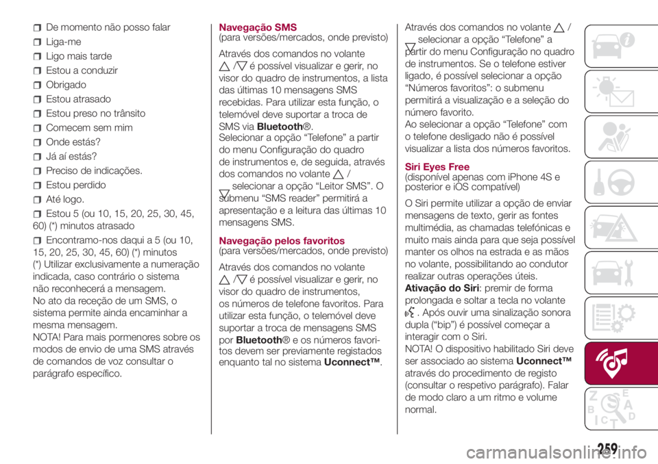 FIAT 500L LIVING 2018 Manual de Uso e Manutenção (in Portuguese) De momento não posso falar
Liga-me
Ligo mais tarde
Estou a conduzir
Obrigado
Estou atrasado
Estou preso no trânsito
Comecem sem mim
Onde estás?
Já aí estás?
Preciso de indicações.
Estou perdid FIAT 500L LIVING 2018 Manual de Uso e Manutenção (in Portuguese) De momento não posso falar
Liga-me
Ligo mais tarde
Estou a conduzir
Obrigado
Estou atrasado
Estou preso no trânsito
Comecem sem mim
Onde estás?
Já aí estás?
Preciso de indicações.
Estou perdid