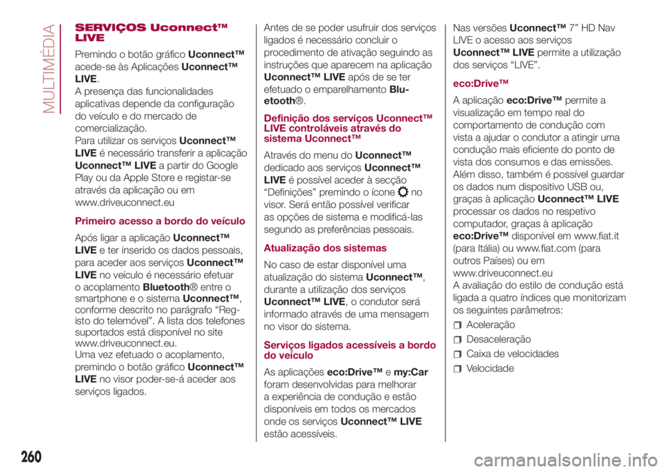 FIAT 500L LIVING 2018 Manual de Uso e Manutenção (in Portuguese) SERVIÇOS Uconnect™
LIVE
Premindo o botão gráficoUconnect™
acede-se às AplicaçõesUconnect™
LIVE.
A presença das funcionalidades
aplicativas depende da configuração
do veículo e do merca FIAT 500L LIVING 2018 Manual de Uso e Manutenção (in Portuguese) SERVIÇOS Uconnect™
LIVE
Premindo o botão gráficoUconnect™
acede-se às AplicaçõesUconnect™
LIVE.
A presença das funcionalidades
aplicativas depende da configuração
do veículo e do merca