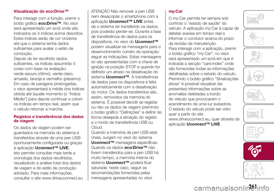 FIAT 500L LIVING 2018 Manual de Uso e Manutenção (in Portuguese) Visualização do eco:Drive™
Para interagir com a função, premir o
botão gráficoeco:Drive™. No visor
será apresentado um ecrã onde são
indicados os 4 índices acima descritos.
Estes índice FIAT 500L LIVING 2018 Manual de Uso e Manutenção (in Portuguese) Visualização do eco:Drive™
Para interagir com a função, premir o
botão gráficoeco:Drive™. No visor
será apresentado um ecrã onde são
indicados os 4 índices acima descritos.
Estes índice