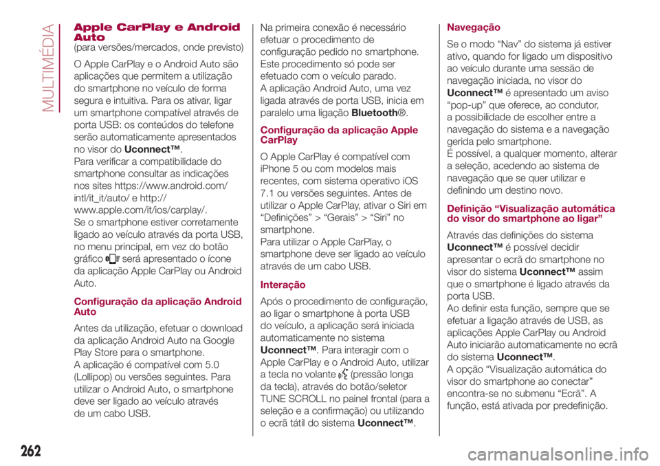 FIAT 500L LIVING 2018 Manual de Uso e Manutenção (in Portuguese) Apple CarPlay e Android
Auto
(para versões/mercados, onde previsto)
O Apple CarPlay e o Android Auto são
aplicações que permitem a utilização
do smartphone no veículo de forma
segura e intuitiv FIAT 500L LIVING 2018 Manual de Uso e Manutenção (in Portuguese) Apple CarPlay e Android
Auto
(para versões/mercados, onde previsto)
O Apple CarPlay e o Android Auto são
aplicações que permitem a utilização
do smartphone no veículo de forma
segura e intuitiv