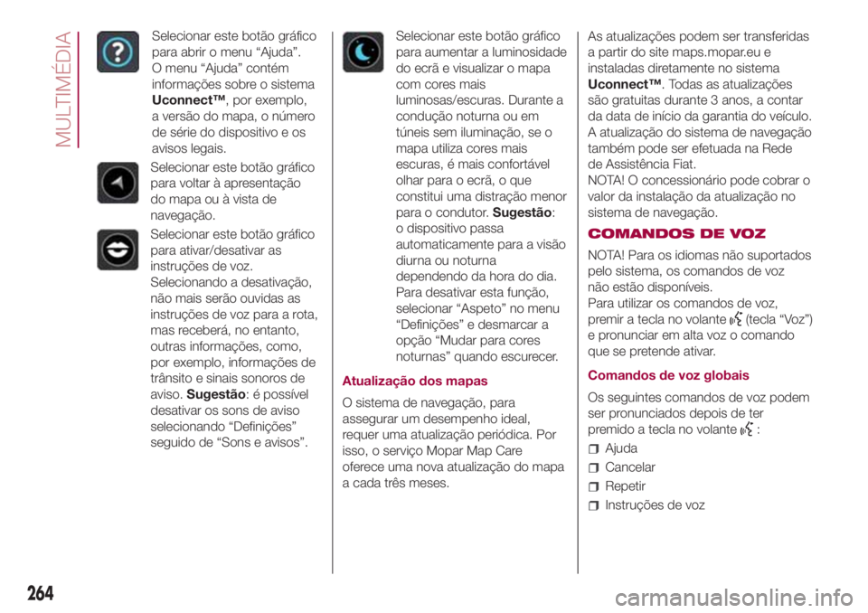 FIAT 500L LIVING 2018 Manual de Uso e Manutenção (in Portuguese) Selecionar este botão gráfico
para abrir o menu “Ajuda”.
O menu “Ajuda” contém
informações sobre o sistema
Uconnect™, por exemplo,
a versão do mapa, o número
de série do dispositivo FIAT 500L LIVING 2018 Manual de Uso e Manutenção (in Portuguese) Selecionar este botão gráfico
para abrir o menu “Ajuda”.
O menu “Ajuda” contém
informações sobre o sistema
Uconnect™, por exemplo,
a versão do mapa, o número
de série do dispositivo