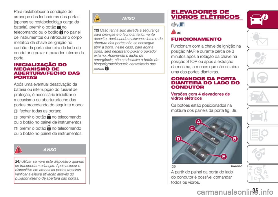 FIAT 500L LIVING 2018 Manual de Uso e Manutenção (in Portuguese) Para restabelecer a condição de
arranque das fechaduras das portas
(apenas se restabelecida a carga da
bateria), premir o botão
no
telecomando ou o botão
no painel
de instrumentos ou introduzir o FIAT 500L LIVING 2018 Manual de Uso e Manutenção (in Portuguese) Para restabelecer a condição de
arranque das fechaduras das portas
(apenas se restabelecida a carga da
bateria), premir o botão
no
telecomando ou o botão
no painel
de instrumentos ou introduzir o