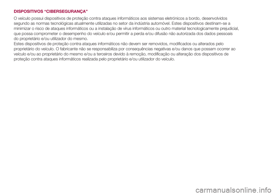 FIAT 500L LIVING 2018 Manual de Uso e Manutenção (in Portuguese) DISPOSITIVOS “CIBERSEGURANÇA”
O veículo possui dispositivos de proteção contra ataques informáticos aos sistemas eletrónicos a bordo, desenvolvidos
segundo as normas tecnológicas atualmente FIAT 500L LIVING 2018 Manual de Uso e Manutenção (in Portuguese) DISPOSITIVOS “CIBERSEGURANÇA”
O veículo possui dispositivos de proteção contra ataques informáticos aos sistemas eletrónicos a bordo, desenvolvidos
segundo as normas tecnológicas atualmente