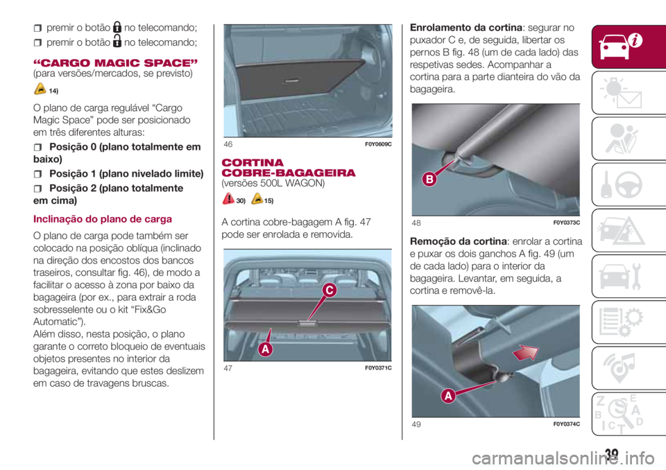 FIAT 500L LIVING 2018  Manual de Uso e Manutenção (in Portuguese) premir o botãono telecomando;
premir o botãono telecomando;
“CARGO MAGIC SPACE”
(para versões/mercados, se previsto)
14)
O plano de carga regulável “Cargo
Magic Space” pode ser posicionado