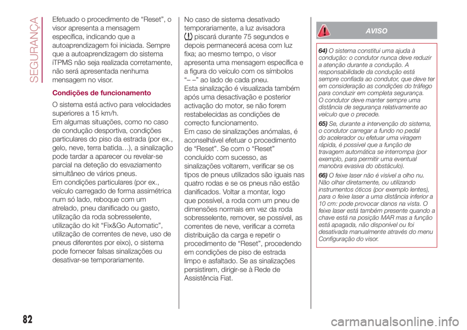 FIAT 500L LIVING 2018 Manual de Uso e Manutenção (in Portuguese) Efetuado o procedimento de “Reset”, o
visor apresenta a mensagem
específica, indicando que a
autoaprendizagem foi iniciada. Sempre
que a autoaprendizagem do sistema
iTPMS não seja realizada corr FIAT 500L LIVING 2018 Manual de Uso e Manutenção (in Portuguese) Efetuado o procedimento de “Reset”, o
visor apresenta a mensagem
específica, indicando que a
autoaprendizagem foi iniciada. Sempre
que a autoaprendizagem do sistema
iTPMS não seja realizada corr