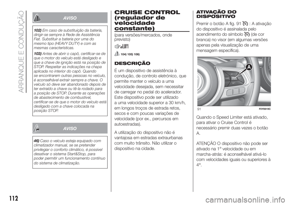 FIAT 500L LIVING 2019  Manual de Uso e Manutenção (in Portuguese) AVISO
46)Caso o veículo esteja equipado com
climatizador manual, se se pretender
privilegiar o conforto climático, é possível
desativar o sistema Start&Stop, para
poder permitir um funcionamento c