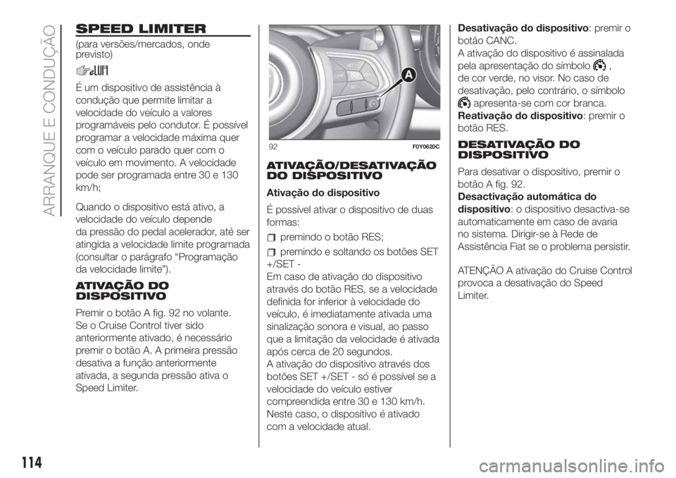 FIAT 500L LIVING 2019 Manual de Uso e Manutenção (in Portuguese) SPEED LIMITER
(para versões/mercados, onde
previsto)
É um dispositivo de assistência à
condução que permite limitar a
velocidade do veículo a valores
programáveis pelo condutor. É possível
p FIAT 500L LIVING 2019 Manual de Uso e Manutenção (in Portuguese) SPEED LIMITER
(para versões/mercados, onde
previsto)
É um dispositivo de assistência à
condução que permite limitar a
velocidade do veículo a valores
programáveis pelo condutor. É possível
p