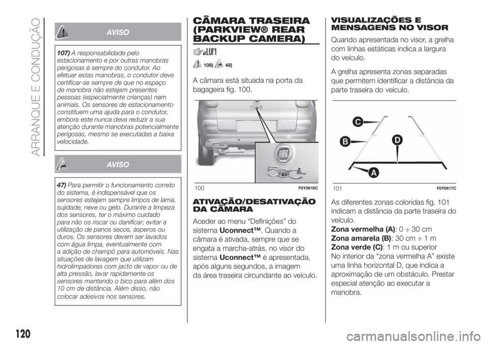 FIAT 500L LIVING 2019 Manual de Uso e Manutenção (in Portuguese) AVISO
107)A responsabilidade pelo
estacionamento e por outras manobras
perigosas é sempre do condutor. Ao
efetuar estas manobras, o condutor deve
certificar-se sempre de que no espaço
de manobra nã FIAT 500L LIVING 2019 Manual de Uso e Manutenção (in Portuguese) AVISO
107)A responsabilidade pelo
estacionamento e por outras manobras
perigosas é sempre do condutor. Ao
efetuar estas manobras, o condutor deve
certificar-se sempre de que no espaço
de manobra nã