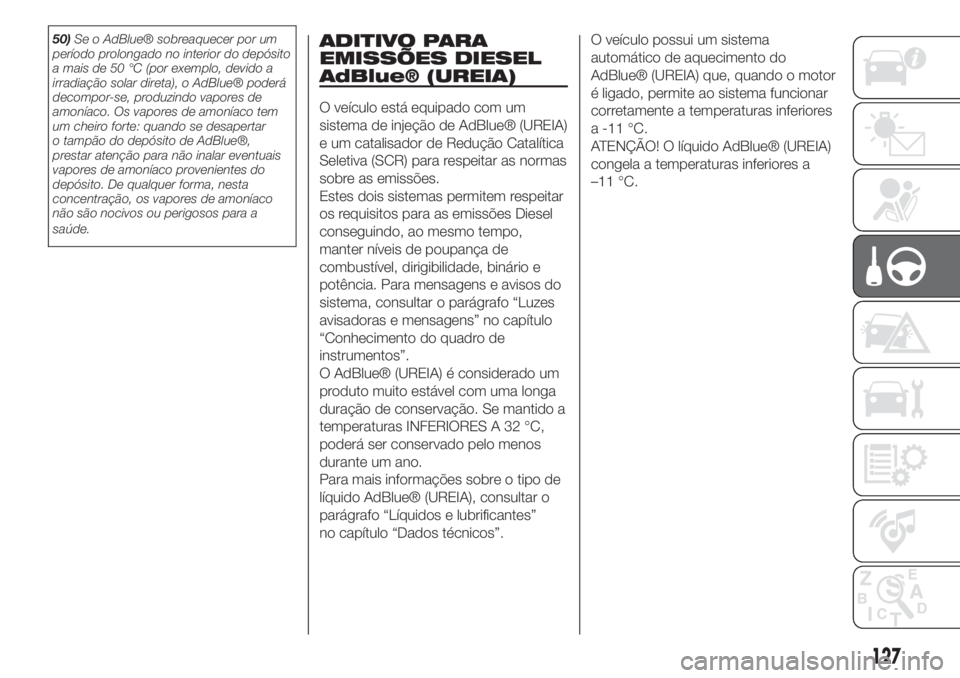 FIAT 500L LIVING 2019  Manual de Uso e Manutenção (in Portuguese) 50)Se o AdBlue® sobreaquecer por um
período prolongado no interior do depósito
a mais de 50 °C (por exemplo, devido a
irradiação solar direta), o AdBlue® poderá
decompor-se, produzindo vapores