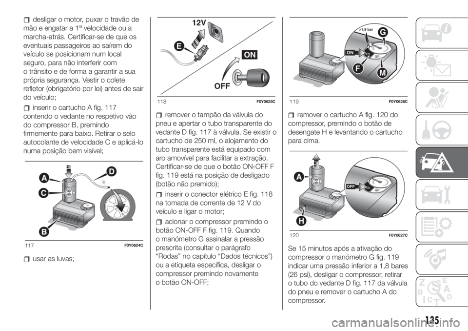 FIAT 500L LIVING 2019 Manual de Uso e Manutenção (in Portuguese) desligar o motor, puxar o travão de
mão e engatar a 1avelocidade ou a
marcha-atrás. Certificar-se de que os
eventuais passageiros ao saírem do
veículo se posicionam num local
seguro, para não in FIAT 500L LIVING 2019 Manual de Uso e Manutenção (in Portuguese) desligar o motor, puxar o travão de
mão e engatar a 1avelocidade ou a
marcha-atrás. Certificar-se de que os
eventuais passageiros ao saírem do
veículo se posicionam num local
seguro, para não in