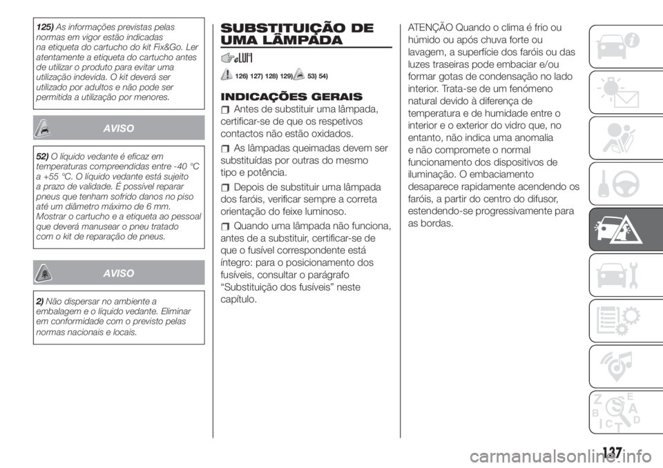 FIAT 500L LIVING 2019 Manual de Uso e Manutenção (in Portuguese) 125)As informações previstas pelas
normas em vigor estão indicadas
na etiqueta do cartucho do kit Fix&Go. Ler
atentamente a etiqueta do cartucho antes
de utilizar o produto para evitar uma
utiliza FIAT 500L LIVING 2019 Manual de Uso e Manutenção (in Portuguese) 125)As informações previstas pelas
normas em vigor estão indicadas
na etiqueta do cartucho do kit Fix&Go. Ler
atentamente a etiqueta do cartucho antes
de utilizar o produto para evitar uma
utiliza