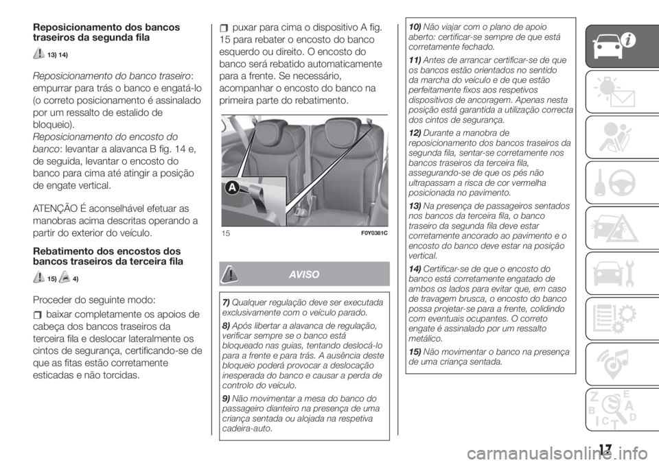 FIAT 500L LIVING 2019 Manual de Uso e Manutenção (in Portuguese) Reposicionamento dos bancos
traseiros da segunda fila
13) 14)
Reposicionamento do banco traseiro:
empurrar para trás o banco e engatá-lo
(o correto posicionamento é assinalado
por um ressalto de es FIAT 500L LIVING 2019 Manual de Uso e Manutenção (in Portuguese) Reposicionamento dos bancos
traseiros da segunda fila
13) 14)
Reposicionamento do banco traseiro:
empurrar para trás o banco e engatá-lo
(o correto posicionamento é assinalado
por um ressalto de es