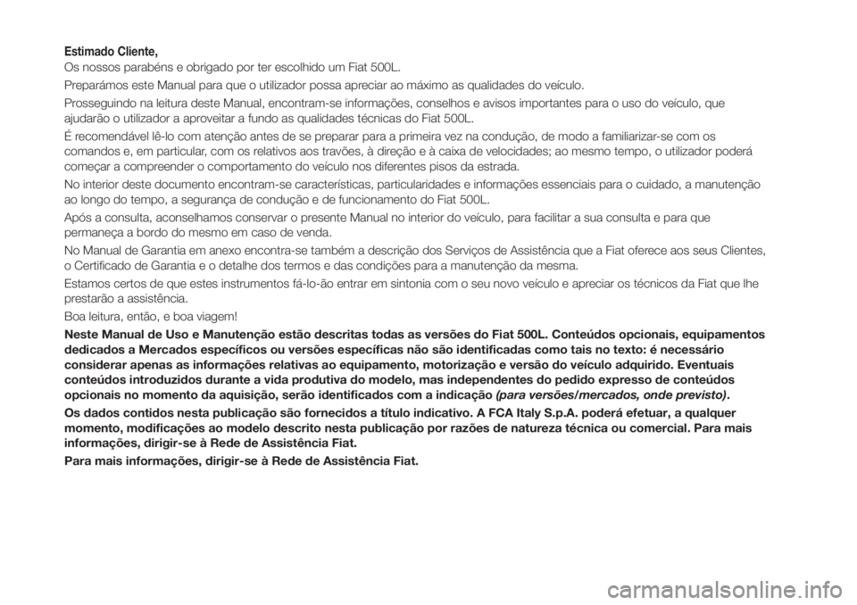 FIAT 500L LIVING 2019 Manual de Uso e Manutenção (in Portuguese) Estimado Cliente,
Os nossos parabéns e obrigado por ter escolhido um Fiat 500L.
Preparámos este Manual para que o utilizador possa apreciar ao máximo as qualidades do veículo.
Prosseguindo na leit FIAT 500L LIVING 2019 Manual de Uso e Manutenção (in Portuguese) Estimado Cliente,
Os nossos parabéns e obrigado por ter escolhido um Fiat 500L.
Preparámos este Manual para que o utilizador possa apreciar ao máximo as qualidades do veículo.
Prosseguindo na leit