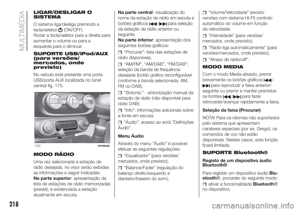 FIAT 500L LIVING 2019 Manual de Uso e Manutenção (in Portuguese) LIGAR/DESLIGAR O
SISTEMA
O sistema liga/desliga premindo a
tecla/seletor
(ON/OFF).
Rodar a tecla/seletor para a direita para
aumentar o volume ou para a
esquerda para o diminuir.
SUPORTE USB/iPod/AUX
FIAT 500L LIVING 2019 Manual de Uso e Manutenção (in Portuguese) LIGAR/DESLIGAR O
SISTEMA
O sistema liga/desliga premindo a
tecla/seletor
(ON/OFF).
Rodar a tecla/seletor para a direita para
aumentar o volume ou para a
esquerda para o diminuir.
SUPORTE USB/iPod/AUX