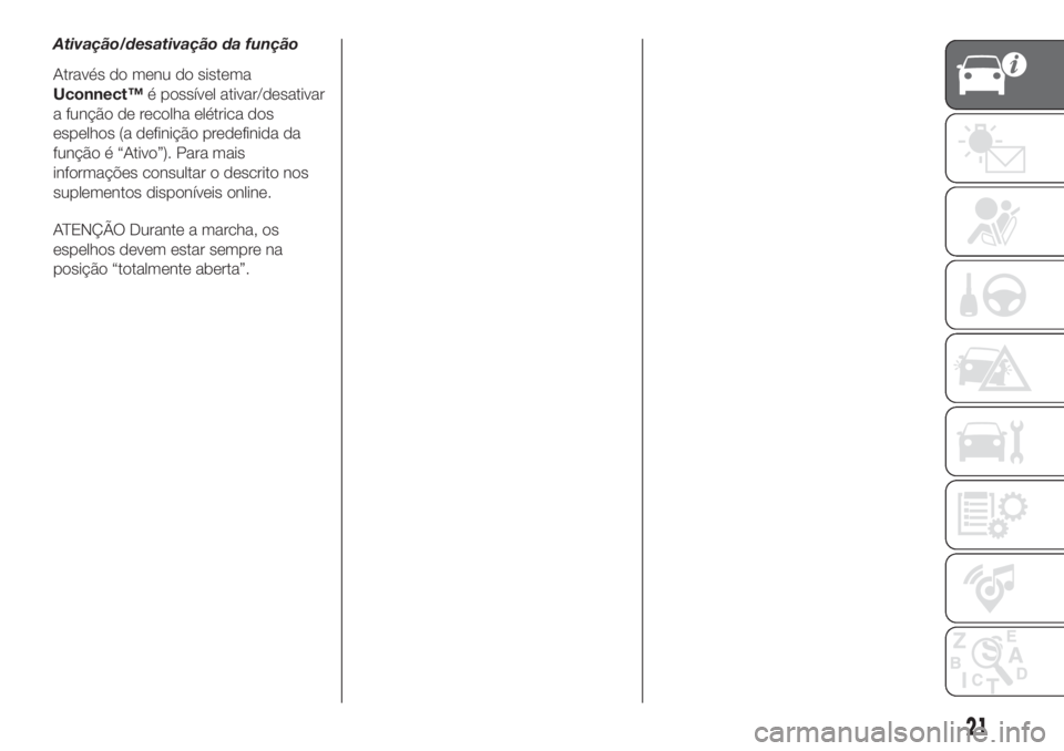FIAT 500L LIVING 2019 Manual de Uso e Manutenção (in Portuguese) Ativação/desativação da função
Através do menu do sistema
Uconnect™é possível ativar/desativar
a função de recolha elétrica dos
espelhos (a definição predefinida da
função é “Ativ FIAT 500L LIVING 2019 Manual de Uso e Manutenção (in Portuguese) Ativação/desativação da função
Através do menu do sistema
Uconnect™é possível ativar/desativar
a função de recolha elétrica dos
espelhos (a definição predefinida da
função é “Ativ