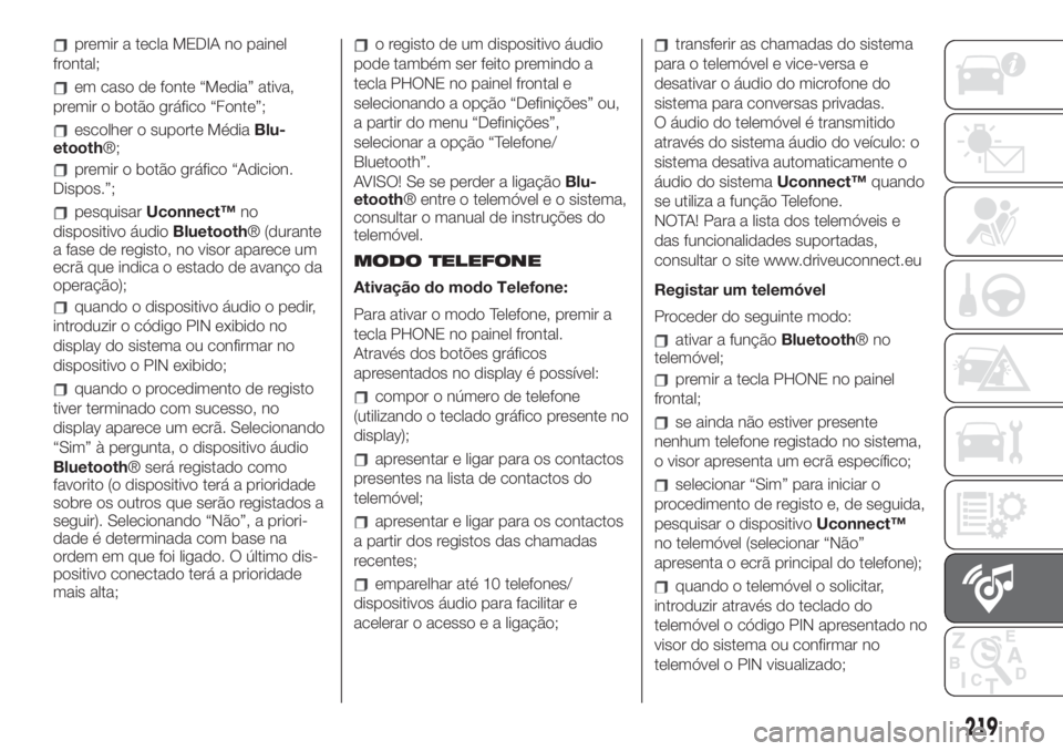FIAT 500L LIVING 2019  Manual de Uso e Manutenção (in Portuguese) premir a tecla MEDIA no painel
frontal;
em caso de fonte “Media” ativa,
premir o botão gráfico “Fonte”;
escolher o suporte MédiaBlu-
etooth®;
premir o botão gráfico “Adicion.
Dispos.�