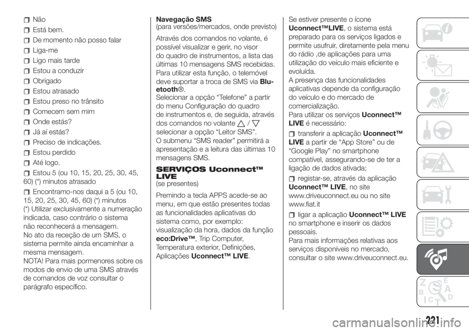 FIAT 500L LIVING 2019 Manual de Uso e Manutenção (in Portuguese) Não
Está bem.
De momento não posso falar
Liga-me
Ligo mais tarde
Estou a conduzir
Obrigado
Estou atrasado
Estou preso no trânsito
Comecem sem mim
Onde estás?
Já aí estás?
Preciso de indicaçõ FIAT 500L LIVING 2019 Manual de Uso e Manutenção (in Portuguese) Não
Está bem.
De momento não posso falar
Liga-me
Ligo mais tarde
Estou a conduzir
Obrigado
Estou atrasado
Estou preso no trânsito
Comecem sem mim
Onde estás?
Já aí estás?
Preciso de indicaçõ