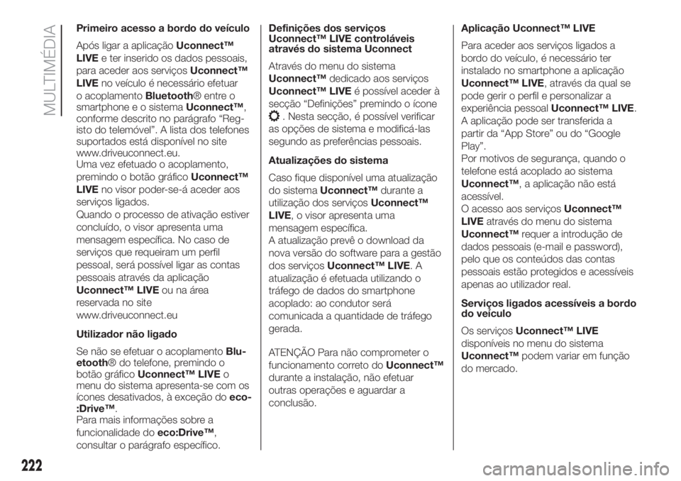 FIAT 500L LIVING 2019 Manual de Uso e Manutenção (in Portuguese) Primeiro acesso a bordo do veículo
Após ligar a aplicaçãoUconnect™
LIVEe ter inserido os dados pessoais,
para aceder aos serviçosUconnect™
LIVEno veículo é necessário efetuar
o acoplamento FIAT 500L LIVING 2019 Manual de Uso e Manutenção (in Portuguese) Primeiro acesso a bordo do veículo
Após ligar a aplicaçãoUconnect™
LIVEe ter inserido os dados pessoais,
para aceder aos serviçosUconnect™
LIVEno veículo é necessário efetuar
o acoplamento