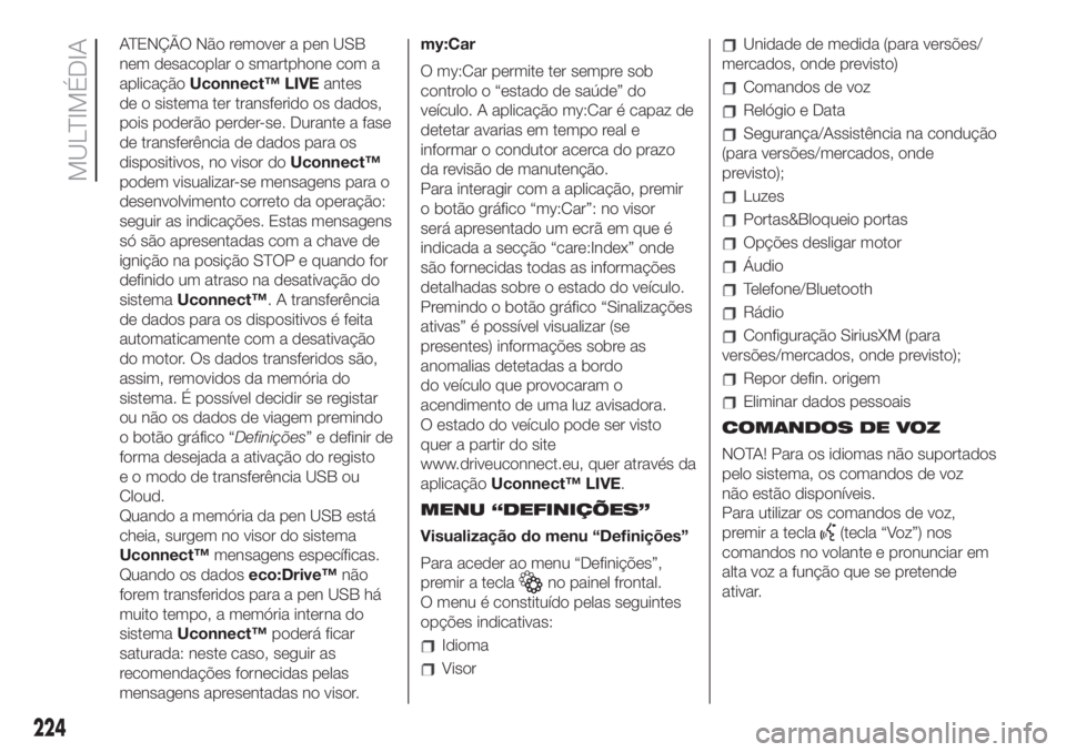 FIAT 500L LIVING 2019 Manual de Uso e Manutenção (in Portuguese) ATENÇÃO Não remover a pen USB
nem desacoplar o smartphone com a
aplicaçãoUconnect™ LIVEantes
de o sistema ter transferido os dados,
pois poderão perder-se. Durante a fase
de transferência de FIAT 500L LIVING 2019 Manual de Uso e Manutenção (in Portuguese) ATENÇÃO Não remover a pen USB
nem desacoplar o smartphone com a
aplicaçãoUconnect™ LIVEantes
de o sistema ter transferido os dados,
pois poderão perder-se. Durante a fase
de transferência de