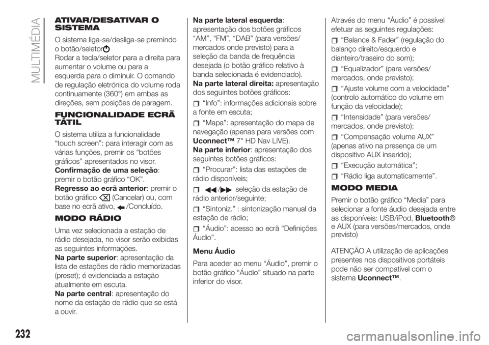 FIAT 500L LIVING 2019 Manual de Uso e Manutenção (in Portuguese) ATIVAR/DESATIVAR O
SISTEMA
O sistema liga-se/desliga-se premindo
o botão/seletor
Rodar a tecla/seletor para a direita para
aumentar o volume ou para a
esquerda para o diminuir. O comando
de regulaç FIAT 500L LIVING 2019 Manual de Uso e Manutenção (in Portuguese) ATIVAR/DESATIVAR O
SISTEMA
O sistema liga-se/desliga-se premindo
o botão/seletor
Rodar a tecla/seletor para a direita para
aumentar o volume ou para a
esquerda para o diminuir. O comando
de regulaç