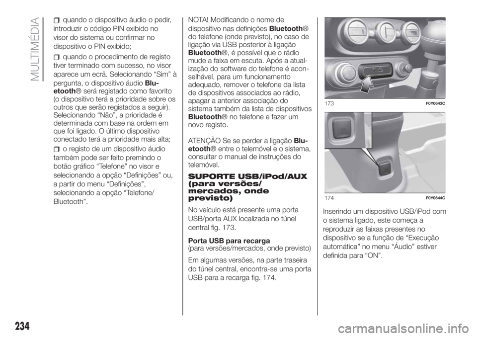 FIAT 500L LIVING 2019  Manual de Uso e Manutenção (in Portuguese) quando o dispositivo áudio o pedir,
introduzir o código PIN exibido no
visor do sistema ou confirmar no
dispositivo o PIN exibido;
quando o procedimento de registo
tiver terminado com sucesso, no vi