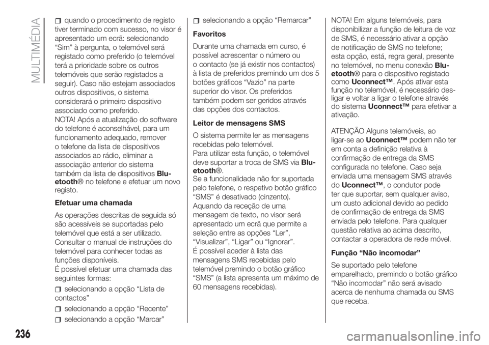 FIAT 500L LIVING 2019 Manual de Uso e Manutenção (in Portuguese) quando o procedimento de registo
tiver terminado com sucesso, no visor é
apresentado um ecrã: selecionando
“Sim” à pergunta, o telemóvel será
registado como preferido (o telemóvel
terá a pr FIAT 500L LIVING 2019 Manual de Uso e Manutenção (in Portuguese) quando o procedimento de registo
tiver terminado com sucesso, no visor é
apresentado um ecrã: selecionando
“Sim” à pergunta, o telemóvel será
registado como preferido (o telemóvel
terá a pr