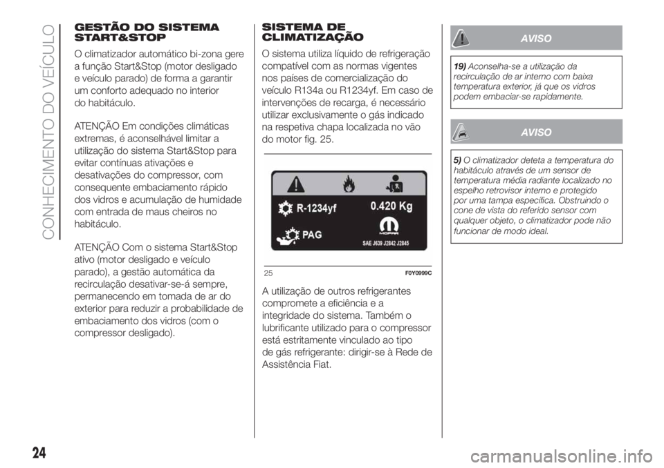 FIAT 500L LIVING 2019  Manual de Uso e Manutenção (in Portuguese) GESTÃO DO SISTEMA
START&STOP
O climatizador automático bi-zona gere
a função Start&Stop (motor desligado
e veículo parado) de forma a garantir
um conforto adequado no interior
do habitáculo.
ATE