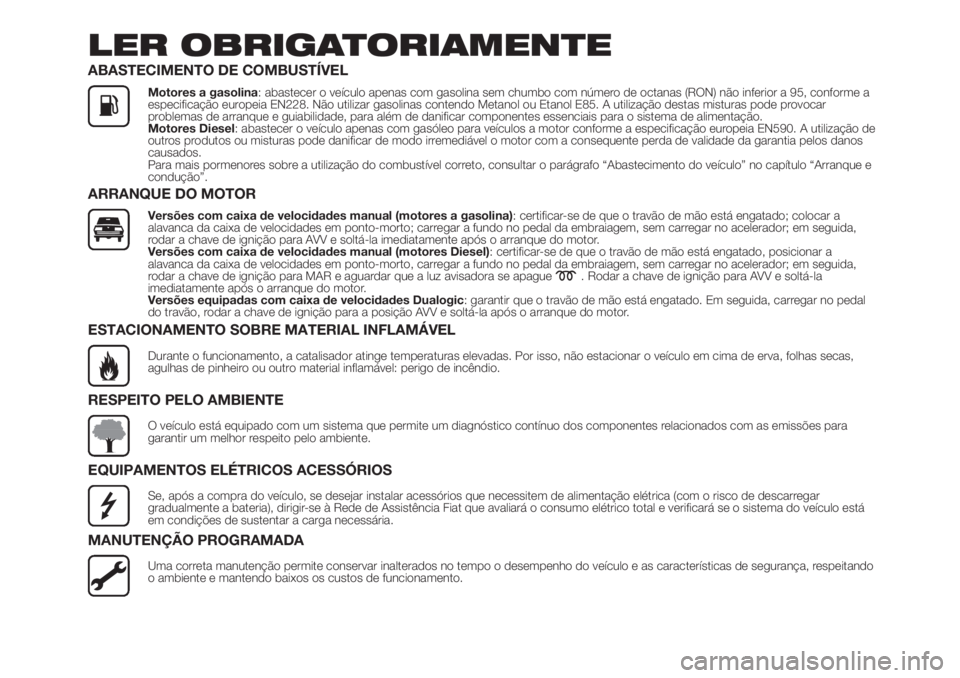 FIAT 500L LIVING 2019 Manual de Uso e Manutenção (in Portuguese) LER OBRIGATORIAMENTE
ABASTECIMENTO DE COMBUSTÍVEL
Motores a gasolina: abastecer o veículo apenas com gasolina sem chumbo com número de octanas (RON) não inferior a 95, conforme a
especificação e FIAT 500L LIVING 2019 Manual de Uso e Manutenção (in Portuguese) LER OBRIGATORIAMENTE
ABASTECIMENTO DE COMBUSTÍVEL
Motores a gasolina: abastecer o veículo apenas com gasolina sem chumbo com número de octanas (RON) não inferior a 95, conforme a
especificação e
