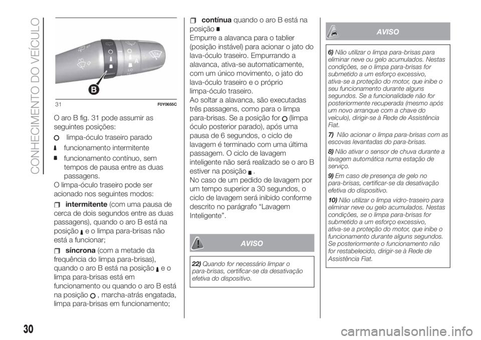 FIAT 500L LIVING 2019  Manual de Uso e Manutenção (in Portuguese) O aro B fig. 31 pode assumir as
seguintes posições:
limpa-óculo traseiro parado
funcionamento intermitente
funcionamento contínuo, sem
tempos de pausa entre as duas
passagens.
O limpa-óculo trase