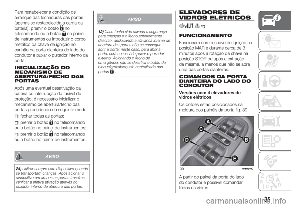 FIAT 500L LIVING 2019 Manual de Uso e Manutenção (in Portuguese) Para restabelecer a condição de
arranque das fechaduras das portas
(apenas se restabelecida a carga da
bateria), premir o botão
no
telecomando ou o botão
no painel
de instrumentos ou introduzir o FIAT 500L LIVING 2019 Manual de Uso e Manutenção (in Portuguese) Para restabelecer a condição de
arranque das fechaduras das portas
(apenas se restabelecida a carga da
bateria), premir o botão
no
telecomando ou o botão
no painel
de instrumentos ou introduzir o