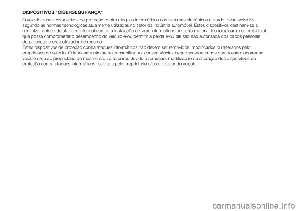 FIAT 500L LIVING 2019 Manual de Uso e Manutenção (in Portuguese) DISPOSITIVOS “CIBERSEGURANÇA”
O veículo possui dispositivos de proteção contra ataques informáticos aos sistemas eletrónicos a bordo, desenvolvidos
segundo as normas tecnológicas atualmente FIAT 500L LIVING 2019 Manual de Uso e Manutenção (in Portuguese) DISPOSITIVOS “CIBERSEGURANÇA”
O veículo possui dispositivos de proteção contra ataques informáticos aos sistemas eletrónicos a bordo, desenvolvidos
segundo as normas tecnológicas atualmente