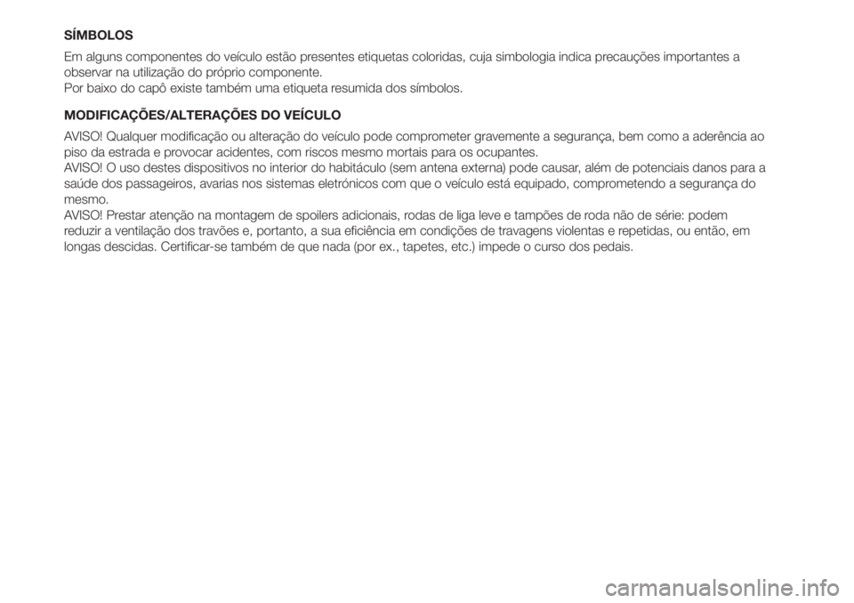 FIAT 500L LIVING 2019 Manual de Uso e Manutenção (in Portuguese) SÍMBOLOS
Em alguns componentes do veículo estão presentes etiquetas coloridas, cuja simbologia indica precauções importantes a
observar na utilização do próprio componente.
Por baixo do capô FIAT 500L LIVING 2019 Manual de Uso e Manutenção (in Portuguese) SÍMBOLOS
Em alguns componentes do veículo estão presentes etiquetas coloridas, cuja simbologia indica precauções importantes a
observar na utilização do próprio componente.
Por baixo do capô