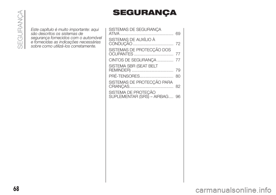 FIAT 500L LIVING 2019 Manual de Uso e Manutenção (in Portuguese) SEGURANÇA
Este capítulo é muito importante: aqui
são descritos os sistemas de
segurança fornecidos com o automóvel
e fornecidas as indicações necessárias
sobre como utilizá-los corretamente. FIAT 500L LIVING 2019 Manual de Uso e Manutenção (in Portuguese) SEGURANÇA
Este capítulo é muito importante: aqui
são descritos os sistemas de
segurança fornecidos com o automóvel
e fornecidas as indicações necessárias
sobre como utilizá-los corretamente.