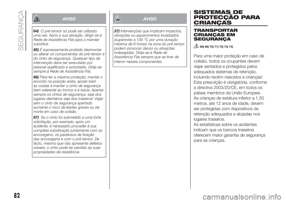 FIAT 500L LIVING 2019  Manual de Uso e Manutenção (in Portuguese) AVISO
64)O pré-tensor só pode ser utilizado
uma vez. Após a sua ativação, dirigir-se à
Rede de Assistência Fiat para o mandar
substituir.
65)É expressamente proibido desmontar
ou alterar os co