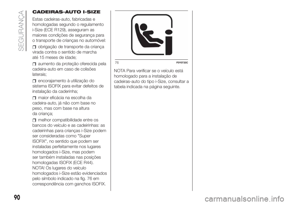 FIAT 500L LIVING 2019  Manual de Uso e Manutenção (in Portuguese) CADEIRAS-AUTO I-SIZE
Estas cadeiras-auto, fabricadas e
homologadas segundo o regulamento
i-Size (ECE R129), asseguram as
maiores condições de segurança para
o transporte de crianças no automóvel: