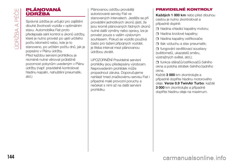 FIAT 500L LIVING 2018  Návod k použití a údržbě (in Czech) PLÁNOVANÁ
ÚDRŽBA
Správná údržba je určující pro zajištění
dlouhé životnosti vozidla v optimálním
stavu. Automobilka Fiat proto
předepsala sérii kontrol a úkonů údržby,
které j