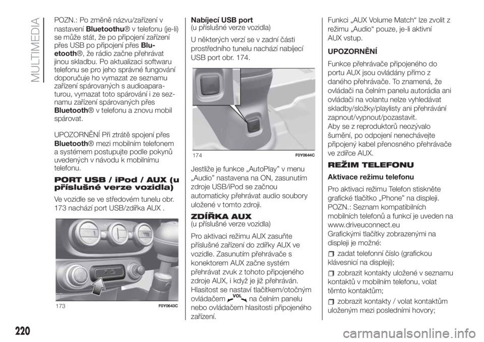 FIAT 500L LIVING 2019 Návod k použití a údržbě (in Czech) POZN.: Po změně názvu/zařízení v
nastaveníBluetoothu® v telefonu (je-li)
se může stát, že po připojení zařízení
přes USB po připojení přesBlu-
etooth®, že rádio začne přehrá FIAT 500L LIVING 2019 Návod k použití a údržbě (in Czech) POZN.: Po změně názvu/zařízení v
nastaveníBluetoothu® v telefonu (je-li)
se může stát, že po připojení zařízení
přes USB po připojení přesBlu-
etooth®, že rádio začne přehrá