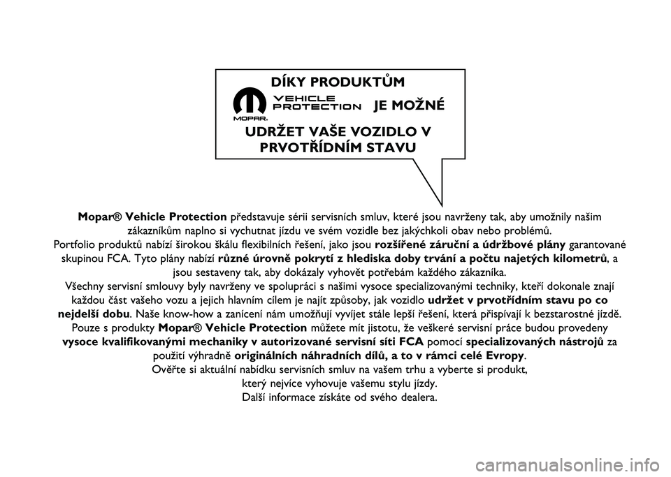 FIAT 500L LIVING 2020  Návod k použití a údržbě (in Czech) Mopar® Vehicle Protectionpředstavuje sérii servisních smluv, které jsou navrženy tak\ň, aby umožnily našim
zákazníkům naplno si vychutnat jízdu ve svém vozidle bez ja\ňkýchkoli obav ne