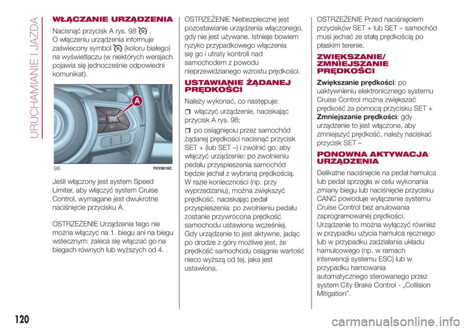 FIAT 500L LIVING 2018 Instrukcja obsługi (in Polish) WŁĄCZANIE URZĄDZENIA
Nacisnąć przycisk A rys. 98
.
O włączeniu urządzenia informuje
zaświecony symbol
(koloru białego)
na wyświetlaczu (w niektórych wersjach
pojawia się jednocześnie odp FIAT 500L LIVING 2018 Instrukcja obsługi (in Polish) WŁĄCZANIE URZĄDZENIA
Nacisnąć przycisk A rys. 98
.
O włączeniu urządzenia informuje
zaświecony symbol
(koloru białego)
na wyświetlaczu (w niektórych wersjach
pojawia się jednocześnie odp