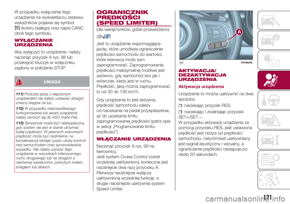 FIAT 500L LIVING 2018 Instrukcja obsługi (in Polish) W przypadku wyłączenia tego
urządzenia na wyświetlaczu zestawu
wskaźników pojawia się symbol
(koloru białego) oraz napis CANC
obok tego symbolu.
WYŁĄCZANIE
URZĄDZENIA
Aby wyłączyć to urz FIAT 500L LIVING 2018 Instrukcja obsługi (in Polish) W przypadku wyłączenia tego
urządzenia na wyświetlaczu zestawu
wskaźników pojawia się symbol
(koloru białego) oraz napis CANC
obok tego symbolu.
WYŁĄCZANIE
URZĄDZENIA
Aby wyłączyć to urz