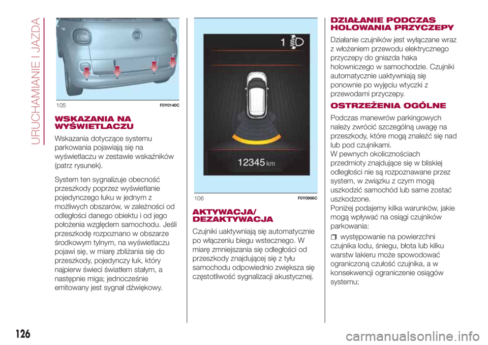 FIAT 500L LIVING 2018 Instrukcja obsługi (in Polish) WSKAZANIA NA
WYŚWIETLACZU
Wskazania dotyczące systemu
parkowania pojawiają się na
wyświetlaczu w zestawie wskaźników
(patrz rysunek).
System ten sygnalizuje obecność
przeszkody poprzez wyświ FIAT 500L LIVING 2018 Instrukcja obsługi (in Polish) WSKAZANIA NA
WYŚWIETLACZU
Wskazania dotyczące systemu
parkowania pojawiają się na
wyświetlaczu w zestawie wskaźników
(patrz rysunek).
System ten sygnalizuje obecność
przeszkody poprzez wyświ