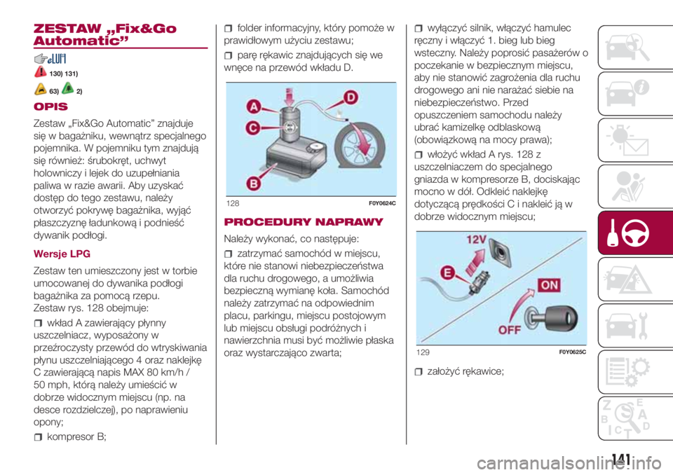 FIAT 500L LIVING 2018  Instrukcja obsługi (in Polish) ZESTAW „Fix&Go
Automatic”
130) 131)
63)2)
OPIS
Zestaw „Fix&Go Automatic” znajduje
się w bagażniku, wewnątrz specjalnego
pojemnika. W pojemniku tym znajdują
się również: śrubokręt, uch