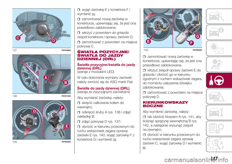 FIAT 500L LIVING 2018  Instrukcja obsługi (in Polish) wyjąć żarówkę E z konektora F i
wymienić ją;
zamontować nową żarówkę w
konektorze, upewniając się, że jest ona
prawidłowo zablokowana;
włożyć z powrotem do gniazda
zespół konektor